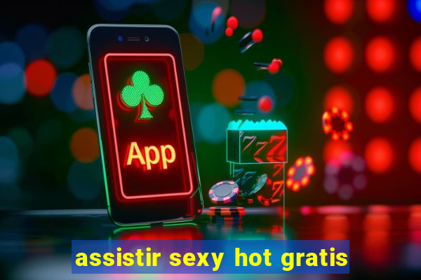 assistir sexy hot gratis